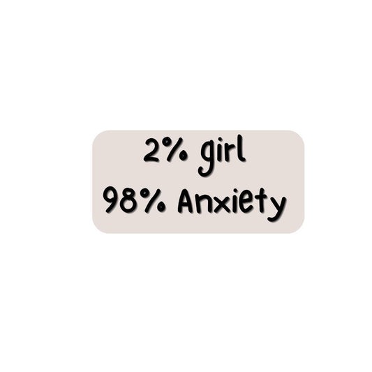 2% girl 98%anxiety